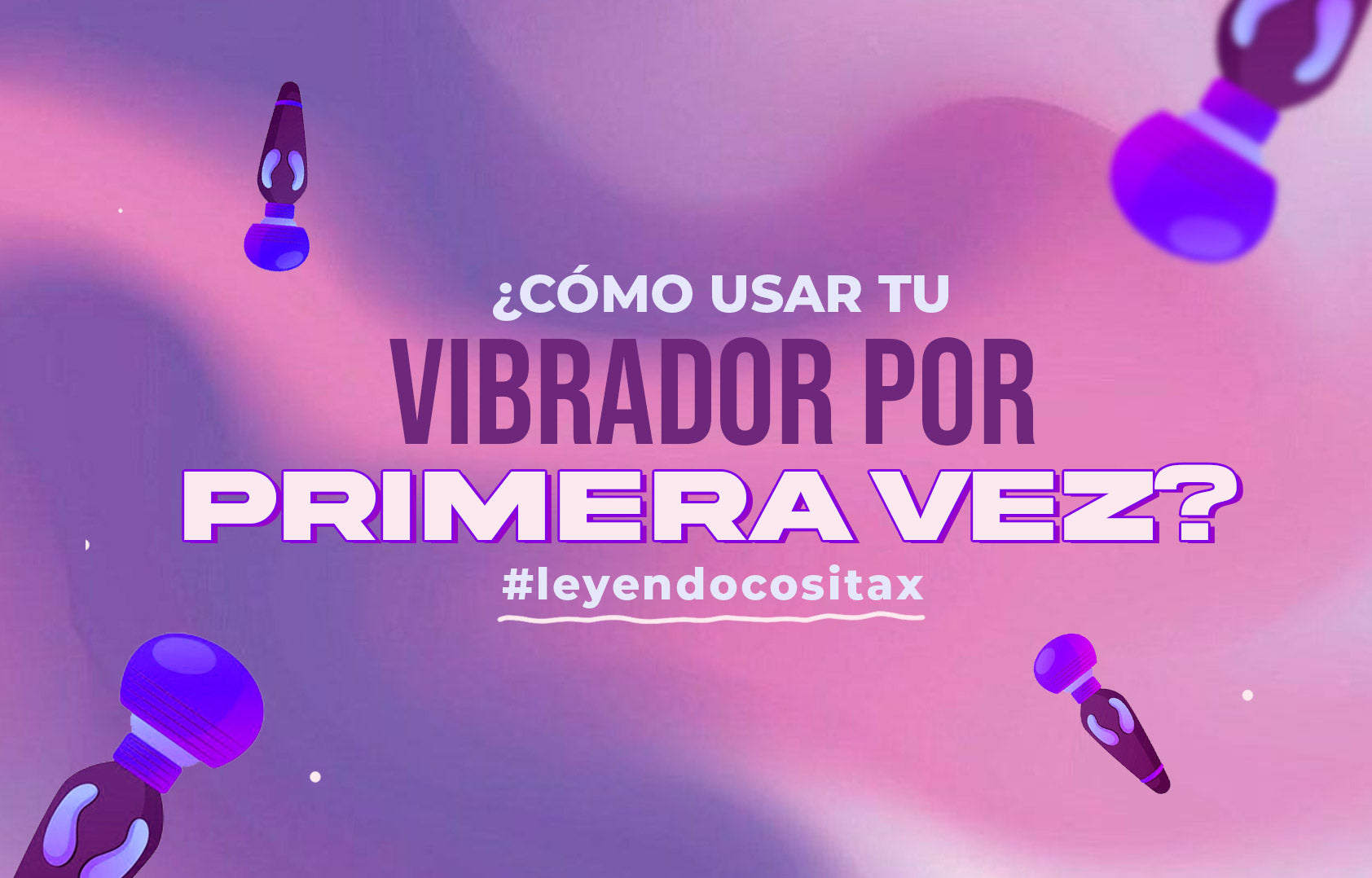 ¿Cómo usar un vibrador por primera vez?